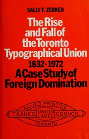 Cover of: The rise and fall of the Toronto Typographical Union, 1832-1972: a case study of foreign domination