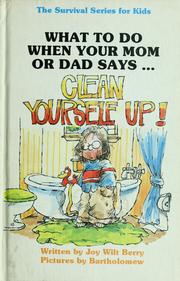 Cover of: What to do when your mom or dad says-- "Clean yourself up!" by Joy Berry