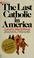 Cover of: The Last Catholic in America
