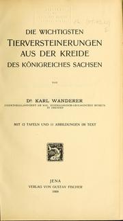 Cover of: Die Wichtigsten Tierversteinerungen aus der Kreide des Königreiches Sachsen by Karl Wanderer