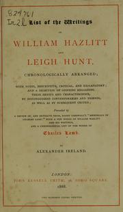 Cover of: List of the writings of William Hazlitt and Leigh Hunt: chronologically arranged with notes, descriptive, critical, and explanatory; and a selection of opinions regarding their genius and characteristics, by distinguished contemporaries and friends as well as by subsequent critics; preceded by a review of, and extracts from, Barry Cornwall's "Memorials of Charles Lamb;" with a few words on William Hazlitt and his writings, and a chronological list of the works of Charles Lamb