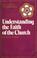 Cover of: Understanding the faith of the Church