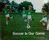 Cover of: Soccer is our game