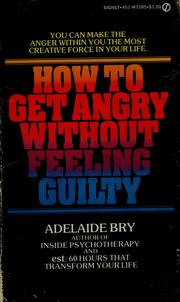 Cover of: How to get angry without feeling guilty by Adelaide Bry