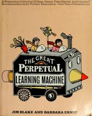 Cover of: The great perpetual learning machine: being a stupendous collection of ideas, games, experiments, activities, and recommendations for further exploration, with tons of illustrations