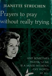 Cover of: Prayers to pray without really trying. by Jeanette Struchen