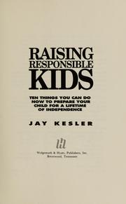 Cover of: Raising responsible kids: ten things you can do now to prepare your child for a lifetime of independence
