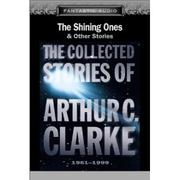 Cover of: The Shining Ones and Other Stories: The Collected Stories of Arthur C. Clarke, 1961-1999 | 