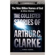 Cover of: The Nine Billion Names of God and Other Stories: The Collected Stories of Arthur C. Clarke, 1951-1956 by 