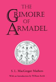 Cover of: The Grimoire of Armadel by translated and edited from the ancient manuscript in the Library of the Arsenal, Paris by S.L. MacGregor Mathers ; with an Intrduction by William Keith.