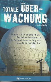 Totale Überwachung-Staat,Wirtschaft und Geheimdienste im Informationskrieg des 21.Jahrhunderts by Günther K. Weisse
