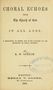 Cover of: Choral echoes from the church of God in all ages | B. W. Gorham