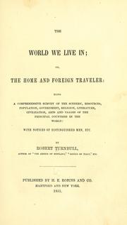 Cover of: The world we live in: or, The home and foreign traveler, being a comprehensive survey of the scenery, resources, population, government, religion, literature, civilization, arts and usages of the principal countries in the world : with notices of distinguished men, etc.