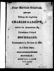 Cover of: Défense du capitaine Charles Gariépy, contre les accusations du lieutenant colonel Bourdages, commandant la division de milice à Saint Denis