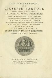 Cover of: Due dissertazioni di Giuseppe Bartoli: nella prima si dà notizia del pubblico Museo d'iscrizioni eretto nuovamente in Verona, e con l'uso delle osservazioni e delle sperienze in rispetto della fisica si paragona l'uso dell'antichità figurata e scritta relativamente alla storia : nella seconda si dimostra la bellezza d'una greca inedita iscrizione collocata in questo museo