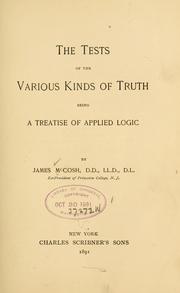 Cover of: The tests of various kinds of truth: being a treatise of applied logic by McCosh, James