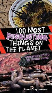 100 Most Disgusting Things on the  Planet by Anna Claybourne