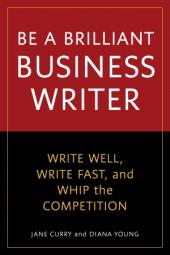 Cover of: Be a Brilliant Business Writer: Write Well, Write Fast, and Whip the Competition by Jane Curry , Diana Young 