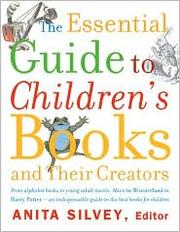 Cover of: The Essential Guide to Children's Books and Their Creators by Anita Silvey