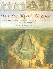 Cover of: The Sun King's garden: Louis XIV, Andre Le Nôtre, and the creation of the gardens of Versailles