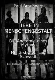 Cover of: Tiere in Menschengestalt. Anatomie eines Mythos. Militärstrafvollzug Schwedt.: Ein Bericht mit 9 Illustrationen und einem Lageplan aus der Hand des Autors