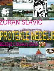 Cover of: PROTEKLE NEDELJE (knjiga dostupna na adresi http://www.scribd.com/doc/52081378/PROTEKLE-NEDELJE: dnevnički eseji o Zrenjaninu 2006.