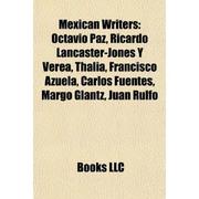 Cover of: Mexican Writers:: Octavio Paz, Ricardo Lancaster-Jones y Verea, Thalia, Carlos Monsivais, Francisco Azuela, Carlos Fuentes, Dbc Pierre