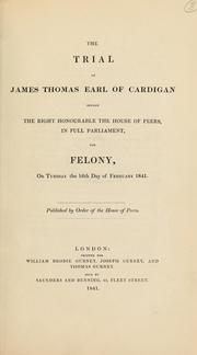 Cover of: The trial of James Thomas Earl of Cardigan before the right honourable the House of Peers, in full Parliament, for felony, on Tuesday the 16th of February 1841 by James Thomas Brudenell