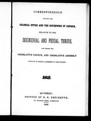 Cover of: Correspondence between the Colonial Office and the governors of Canada, relative to the seigniorial and feudal tenure: laid before the Legislative Council and Legislative Assembly pursuant to special addresses to that effect