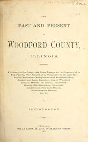 Cover of: The Past and present of Woodford County, Illinois: containing a history of the county, its cities, towns, &c.; a directory of its tax-payers; war record of its volunteers in the late rebellion; portraits of early settlers and prominent men; general and local statistics; map of Woodford County; history of Illinois, illustrated; history of the Northwest, illustrated; Constitution of the United States, miscellaneous matters, &c., &c. ; illustrated