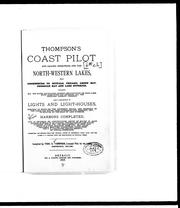 Cover of: Thompson's coast pilot and sailing directions for the north-western lakes: from Ogdensburg to Buffalo, Chicago, Green Bay, Georgian Bay and Lake Superior, including all the river navigation, courses and distances on each lake, with directions for entering all the principal harbors thereon : also a description of lights and light-houses ... , harbors completed and in progress of construction ... and other valuable maritime suggestions ...