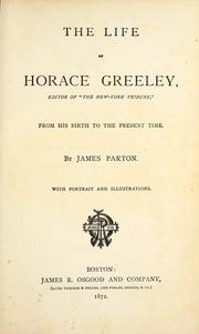 Cover of: The life of Horace Greeley: editor of "The New-York tribune", from his birth to the present time.