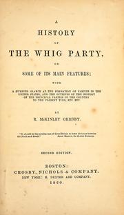 Cover of: A history of the Whig party: or some of its main features; with a hurried glance at the formation of parties in the United States, and the outlines of the history of the principal parties of the country to the present time, etc., etc.