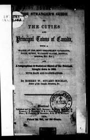 Cover of: The stranger's guide to the cities and principal towns of Canada: with a glance at the most remarkable cataracts, falls, rivers, watering places, mineral springs, &c. &c., and a geographical & statistical sketch of the province, brought down to 1854 : with maps and illustrations