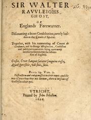 Cover of: Sir VValter Ravvleighs ghost: or, Englands forewarner. Discouering a secret consultation, newly holden in the Court of Spaine. Together, with his tormenting of Count de Gondomar; and his strange affrightment ... for the subuersion of England