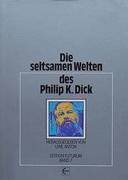 Cover of: Die Seltsamen Welten des Philip K. Dick by herausgegeben von Uwe Anton.