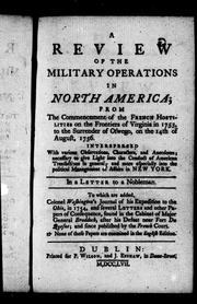 Cover of: A review of the military operations in North-America: from the commencement of the French hostilities on the frontiers of Virginia, in 1753, to the surrender of Oswego, on the 14th of August, 1756 : interspersed with various observations, characters and anecdotes necessary to give light into the conduct of American transactions in general and more especially into the political management of affairs in New-York : in a letter to a nobleman
