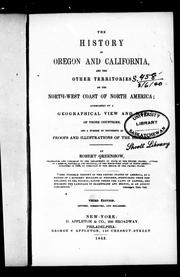 Cover of: The history of Oregon and California and the other territories on the North-west coast of North America: accompanied by a geographical view and map of those countries, and a number of documents as proofs and illustrations of the history