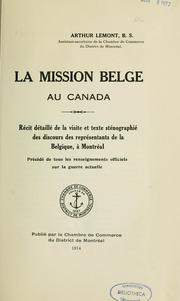 Cover of: La mission belge au Canada: récit détaillé de la visite et texte sténographié des discours des représentants de la Belgique à Montréal
