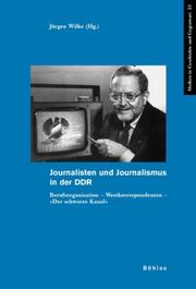 Cover of: Journalisten und Journalismus in der DDR: Berufsorganisation, Westkorrespondenten, "Der schwarze Kanal"