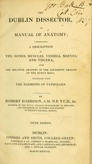 Cover of: The Dublin dissector, or, Manual of anatomy: comprising a description of the bones, muscles, vessels, nerves, and viscera : also the relative anatomy of the different regions of the human body : together with the elements of pathology