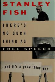 Cover of: There's no such thing as free speech, and it's a good thing, too by Stanley Fish