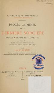 Cover of: Procès criminel de la dernière sorcière brulée à Genève le 6 avril 1652: publié d'après des documents inédits et originaux cinservés aux Archives de Genève (no 3465)