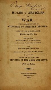 Cover of: Rules & articles of war: with the different acts of Congress on military affairs : also, the late acts for raising 20,000 ... with a list of the general staff, War Department, and the several districts as they are numbered : also, new rules and regulations : in short, every thing as it regards the officer or soldier : to which is added, a complete list of all the officers in the army and navy