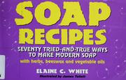 Cover of: Soap recipes: seventy tried-and-true ways to make modern soap with herbs, beeswax, and vegetable oils