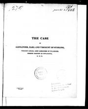 The Case of Alexander, Earl and Viscount of Stirling, Viscount Canada, Lord Alexander of Tullibodie, Premier Baronet of Nova Scotia, & c. &c. &c