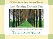 Cover of: Let nothing disturb you: a journey to the center of the soul with Teresa of Avila