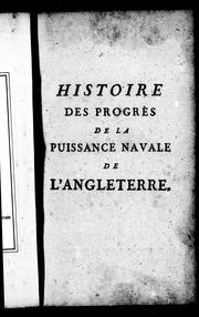 Cover of: Histoire des progrès de la puissance navale de l'Angleterre: suivie d'observations sur l'Acte de navigation, & de pieces justificatives