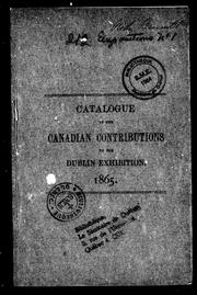 Cover of: Catalogue of the Canadian contributions to the Dublin Exhibition, 1865 by Dublin International Exhibition of Arts and Manufactures (1865)