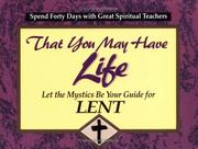 Cover of: That you may have life: let the mystics be your guide for Lent